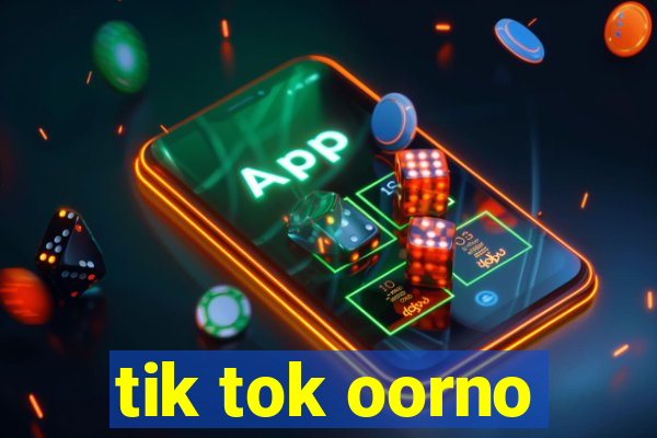 tik tok oorno